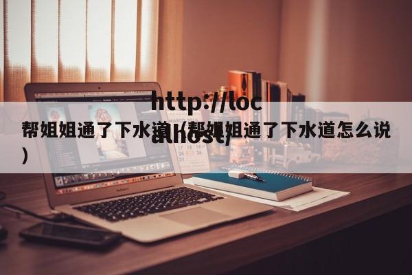 帮姐姐通了下水道（帮姐姐通了下水道怎么说）