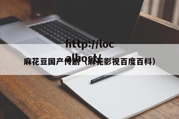 麻花豆国产传剧（麻花影视百度百科）