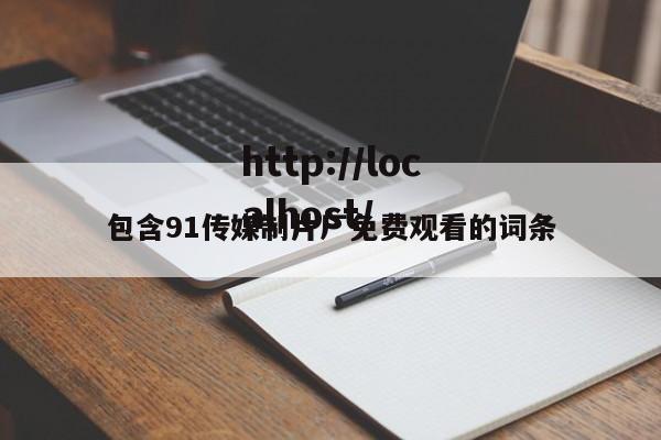 包含91传媒制片厂免费观看的词条