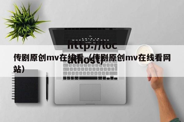传剧原创mv在线看(传剧原创mv在线看网站)